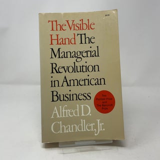 Item #445332 The Visible Hand: The Managerial Revolution in American Business. Alfred D. Chandler Jr