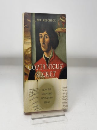 Item #445699 Copernicus' Secret: How the Scientific Revolution. Jack Repcheck