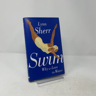 Item #445794 Swim: Why We Love The Water. Lynn Sherr