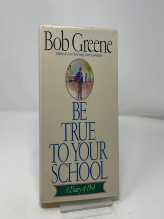 Item #447298 Be True to Your School: A Diary of 1964. Bob Greene