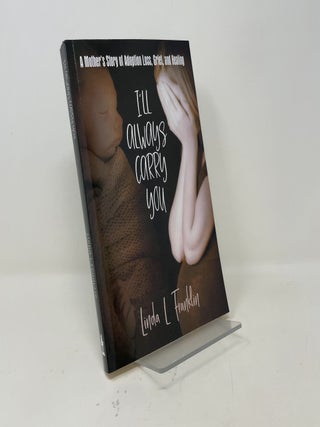 I'll Always Carry You: A Mother's Story of Adoption Loss, Grief, and Healing