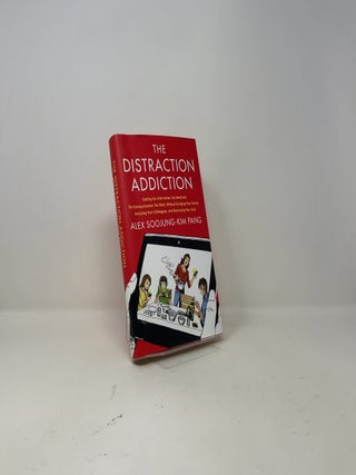 The Distraction Addiction: Getting the Information You Need and the Communication You Want, Without Enraging Your Family, Annoying Your Colleagues, and Destroying Your Soul