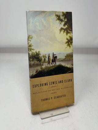 Exploring Lewis and Clark: Reflections on Men and Wilderness