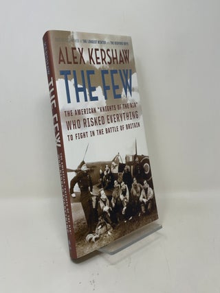 The Few: The American "Knights of the Air" Who Risked Everything to Fight in the Battle of Britain