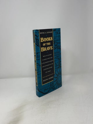 Books of the Brave: Being an Account of Books and of Men in the Spanish Conquest and Settlement of the Sixteenth-Century New World