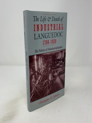 Item #449039 The Life and Death of Industrial Languedoc, 1700-1920. Christopher H. Johnson