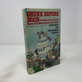 Drunk Before Noon: The Behind-The-Scenes Story of the Washington Press Corps