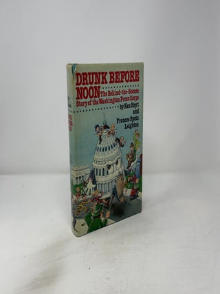 Drunk Before Noon: The Behind-The-Scenes Story of the Washington Press Corps