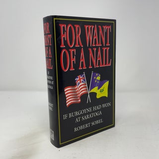 Item #449165 For Want of a Nail: If Burgoyne Had Won at Saratoga. Robert Sobel