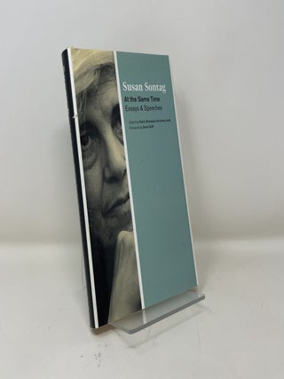 Item #449166 At the Same Time: Essays and Speeches. Susan Sontag