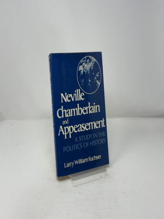 Neville Chamberlain and Appeasement : A Study in t