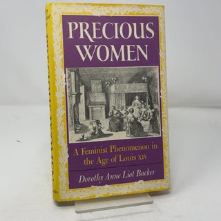 Item #449497 Precious Women: A Feminist Phenomenon in the Age of Louis XIV. Dorothy Anne Liot Backer
