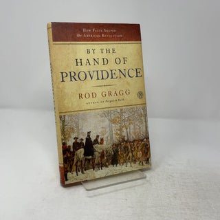 Item #449708 By the Hand of Providence: How Faith Shaped the American Revolution. Rod Gragg