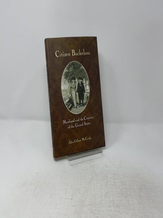 Citizen Bachelors: Manhood and the Creation of the United States