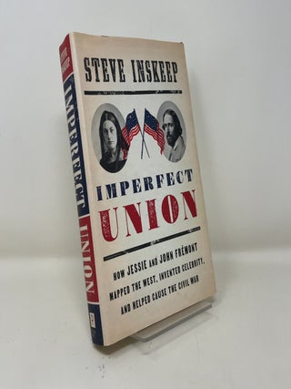 Imperfect Union: How Jessie and John Frémont Mapped the West, Invented Celebrity, and Helped Cause the Civil War