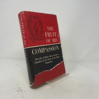 The Fruit of His Compassion: The Life of Mother Mary Veronica, Foundress of the Sisters of the Divine Compassion