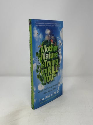 Item #450844 Mother Nature Is Trying to Kill You: A Lively Tour Through the Dark Side of the...