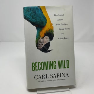 Becoming Wild: How Animal Cultures Raise Families, Create Beauty, and Achieve Peace