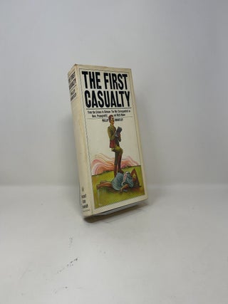 The First Casualty: From the Crimea to Vietnam: The War Correspondent as Hero, Propagandist, and Myth Maker