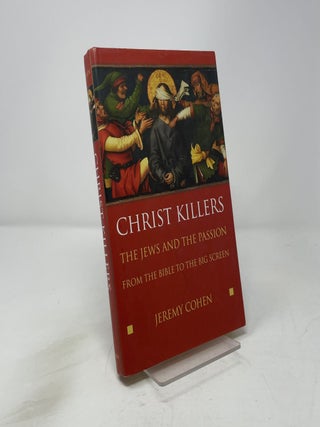 Item #451530 Christ Killers: The Jews and the Passion from the Bible to the Big Screen. Jeremy Cohen
