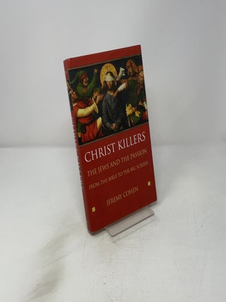 Christ Killers: The Jews and the Passion from the Bible to the Big Screen