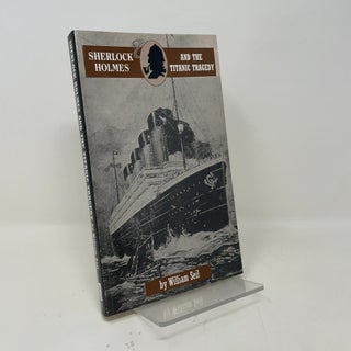 Item #452128 Sherlock Holmes and the Titanic Tragedy: A Case to Remember. William Seil