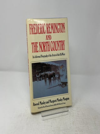 Frederic Remington and the North Country: An Informal Biography of the Artist of the Old West