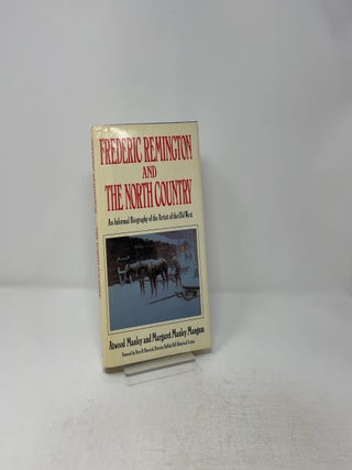 Frederic Remington and the North Country: An Informal Biography of the Artist of the Old West