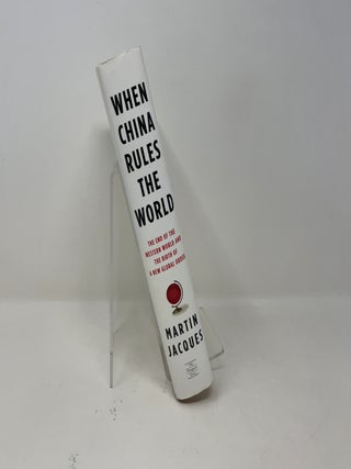 When China Rules the World: The End of the Western World and the Birth of a New Global Order