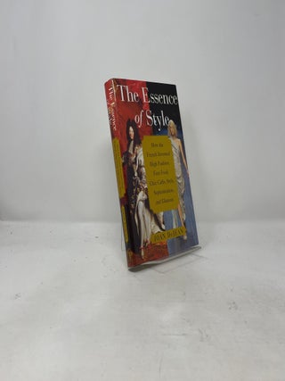The Essence of Style: How the French Invented High Fashion, Fine Food, Chic Cafes, Style, Sophistication, and Glamour
