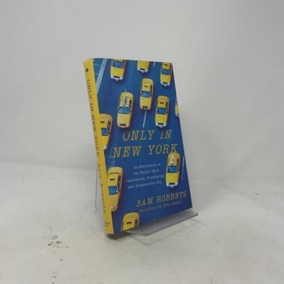 Only in New York: An Exploration of the World's Most Fascinating, Frustrating, and Irrepressible City