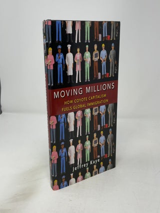 Item #455663 Moving Millions: How Coyote Capitalism Fuels Global Immigration. Jeffrey Kaye