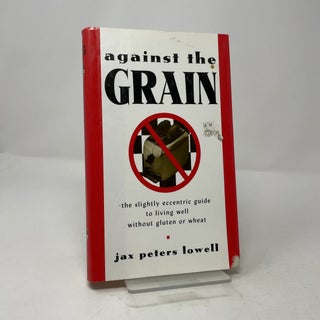 Against the Grain: The Slightly Eccentric Guide to Living Well Without Gluten or Wheat