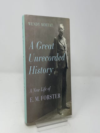 A Great Unrecorded History: A New Life of E. M. Forster