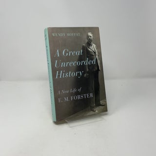 A Great Unrecorded History: A New Life of E. M. Forster