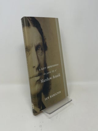 A Gift Imprisoned: The Poetic Life Of Matthew Arnold