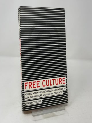 Item #457008 Free Culture: How Big Media Uses Technology and the Law to Lock Down Culture and...