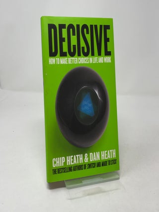 Item #457327 Decisive: How to Make Better Choices in Life and Work. Chip Heath, Dan Heath