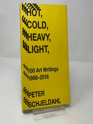 Hot, Cold, Heavy, Light: 100 Art Writings 1988-2018