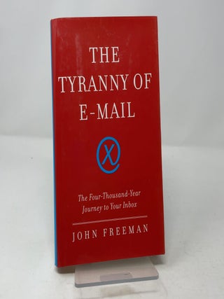 The Tyranny of E-mail: The Four-Thousand-Year Journey to Your Inbox