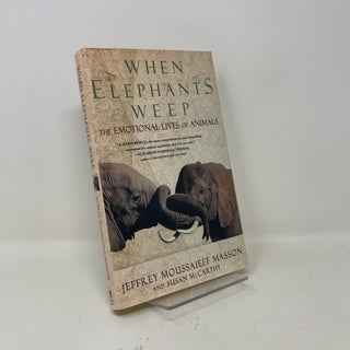 Item #457705 When Elephants Weep: The Emotional Lives of Animals. Jeffrey Moussaieff Masson