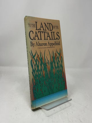 Item #457879 To the Land of the Cattails. Aharon Appelfeld