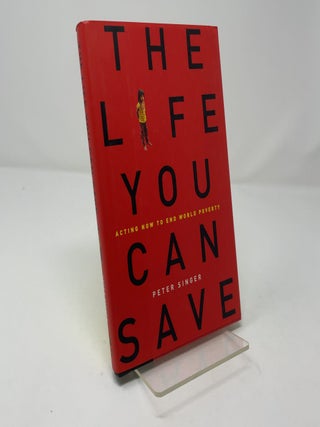 Item #458114 The Life You Can Save: Acting Now to End World Poverty. Peter Singer