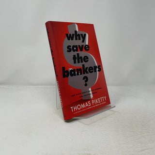 Why Save the Bankers?: And Other Essays on Our Economic and Political Crisis