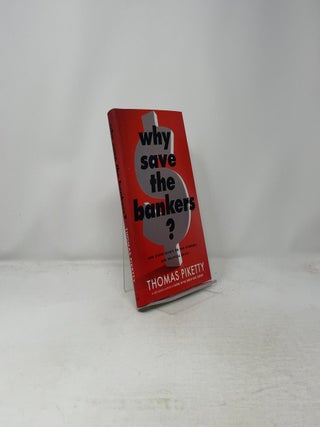 Why Save the Bankers?: And Other Essays on Our Economic and Political Crisis