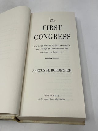 The First Congress: How James Madison, George Washington, and a Group of Extraordinary Men Invented the Government