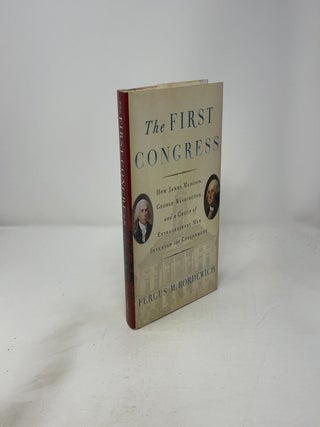 The First Congress: How James Madison, George Washington, and a Group of Extraordinary Men Invented the Government