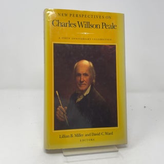 Item #458909 New Perspectives on Charles Willson Peale: A 250th Anniversary Celebration. Lillian...