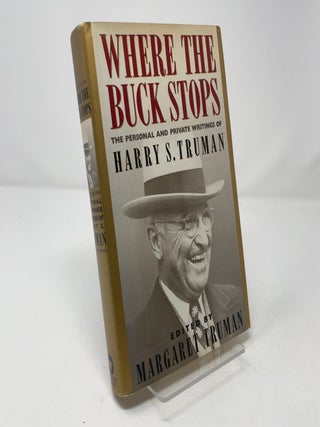 Item #459192 Where the Buck Stops: The Personal and Private Writings of Harry S. Truman. Harry S....