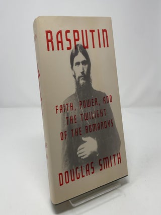 Item #459610 Rasputin: Faith, Power, and the Twilight of the Romanovs. Douglas Smith